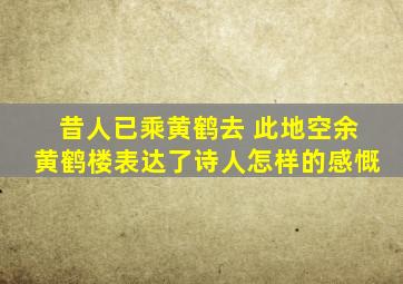 昔人已乘黄鹤去 此地空余黄鹤楼表达了诗人怎样的感慨